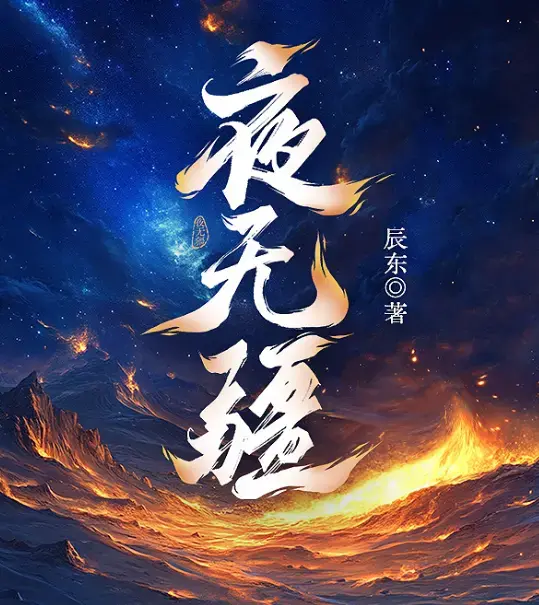 夜无疆辰东亲签连载终章在线畅读-起点正版零广告-EPUB全本免费打包-完结典藏版阿里云盘精校TXT一键下载